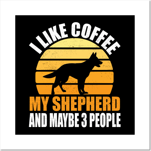 i like coffee and my shepherd dog and maybe 3 people, coffee lover gift, german shepherd Dog, shepherd dog, shepherd lover gift Wall Art by mosheartstore